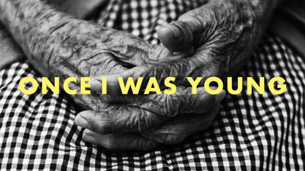 rry - once i was young, now I am old.